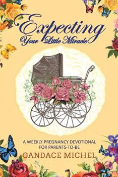Paperback Expecting Your Little Miracle: A weekly pregnancy devotional for parents to be! Book