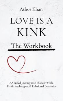Paperback Workbook for Love is a Kink: A Guided Journey into Shadow Work, Erotic Archetypes, and Relational Dynamics Book