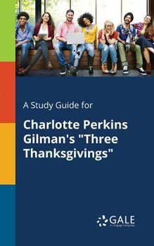 Paperback A Study Guide for Charlotte Perkins Gilman's "Three Thanksgivings" Book