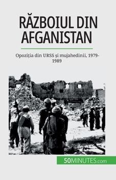 Paperback R&#259;zboiul din Afganistan: Opozi&#539;ia din URSS &#537;i mujahedinii, 1979-1989 [Romanian] Book