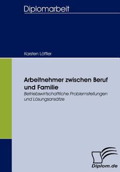 Paperback Arbeitnehmer zwischen Beruf und Familie: Betriebswirtschaftliche Problemstellungen und Lösungsansätze [German] Book