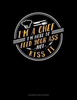 Paperback I'm A Chef I'm Here To Feed Your Ass Not Kiss: Calligraphy Practice Paper Book