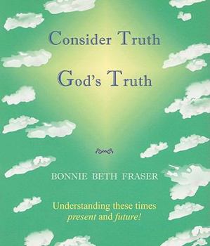 Consider Truth God's Truth - Understanding These Times Present and Future