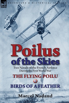 Hardcover Poilus of the Skies: Two Novels of the French Air Force During the First World War-The Flying Poilu & Birds of a Feather Book