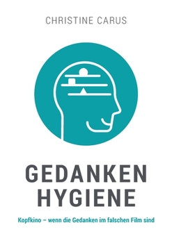 Gedankenhygiene: Kopfkino - wenn die Gedanken im falschen Film sind