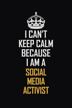 Paperback I Can't Keep Calm Because I Am A Social Media Activist: Motivational Career Pride Quote 6x9 Blank Lined Job Inspirational Notebook Journal Book