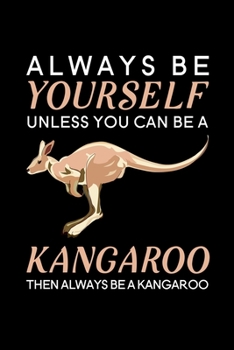 Always be yourself unless you can be a Kangaroo then always be a Kangaroo: Blank Lined Journal Notebook, 6" x 9", Kangaroo journal, Kangaroo notebook, ... Notebook for Kangaroo lovers, Kangaroo Gifts