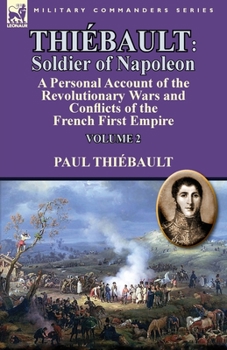 Paperback Thiébault: Soldier of Napoleon: Volume 2-a Personal Account of the Revolutionary Wars and Conflicts of the French First Empire Book