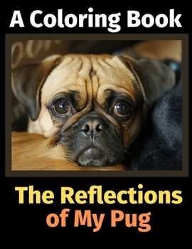 Paperback The Reflections of My Pug: A Coloring Book