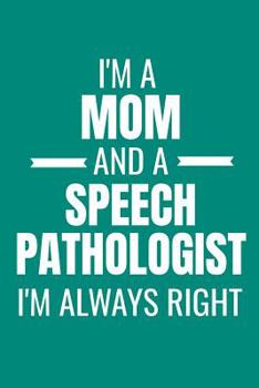 I'm a Mom and a Speech Pathologist I'm Always Right: Dot Grid Notebook for Speech Language Pathologists