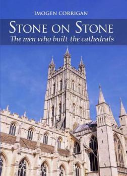Hardcover Stone on Stone: The Men Who Built the Cathedrals Book