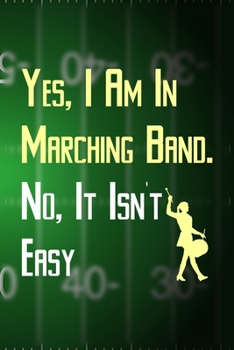 Yes, I Am In Marching Band. No, It Isn't Easy: All Purpose 6x9 Blank Lined Notebook Journal Way Better Than A Card Trendy Unique Gift Green Halftime Marching Band
