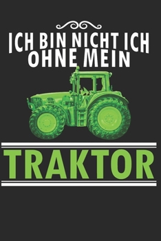 ich bin nicht ich, ohne mein Traktor: A5 110 Seiten Punkteraster I Notizbuch I Landwirt I Landwirtschaft I Bauer I Trecker I Traktor I Geschenk (German Edition)