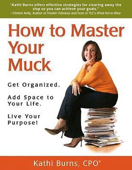 Paperback How to Master Your Muck - Get Organized. Add Space To Your Life. Live Your Purpose! Book