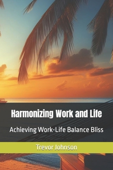 Paperback Harmonizing Work and Life: Achieving Work-Life Balance Bliss Book