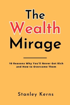 Paperback The Wealth Mirage: 10 Reasons Why You'll Never Get Rich and How to Overcome Them Book