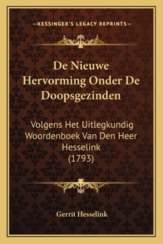 De Nieuwe Hervorming Onder De Doopsgezinden: Volgens Het Uitlegkundig Woordenboek Van Den Heer Hesselink (1793)