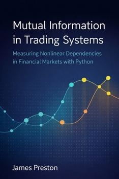 Paperback Mutual Information in Trading Systems: Measuring Nonlinear Dependencies in Financial Markets with Python Book