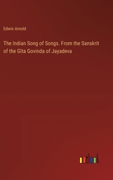 The Indian Song of Songs. From the Sanskrit of the Gîta Govinda of Jayadeva