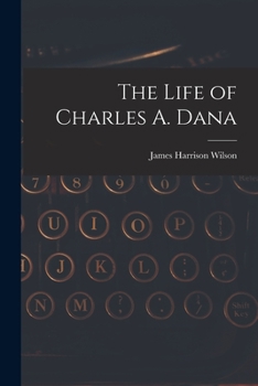 Paperback The Life of Charles A. Dana Book