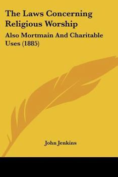 Paperback The Laws Concerning Religious Worship: Also Mortmain And Charitable Uses (1885) Book