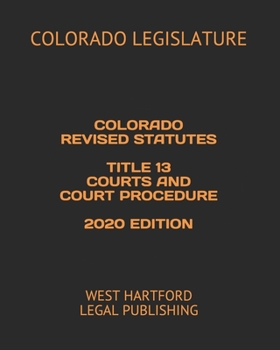 Paperback Colorado Revised Statutes Title 13 Courts and Court Procedure 2020 Edition: West Hartford Legal Publishing Book