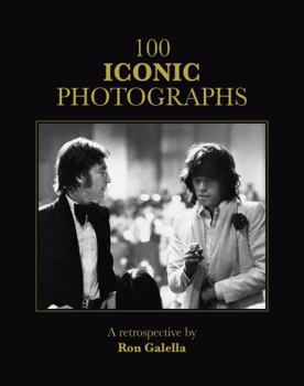100 Iconic Photographs : A Retrospective by Ron Galella