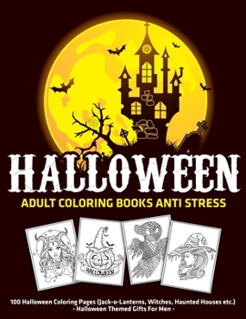 Halloween Adult Coloring Books Anti Stress : 100 Halloween Coloring Pages (Jack-o-Lanterns, Witches, Haunted Houses etc.) : Halloween Themed Gifts For Men