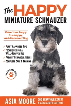 Paperback The Happy Miniature Schnauzer: Raise your Puppy to a Happy, Well-Mannered Dog (Happy Paw Series) Book