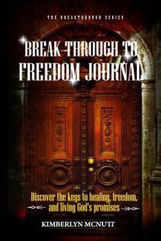 Break Through to Freedom Journal: Discover the keys to healing, freedom, and living God’s promises
