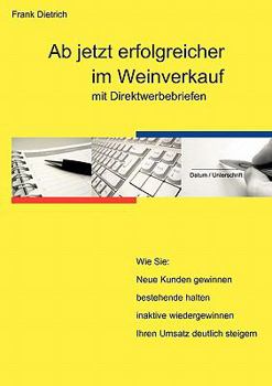 Paperback Ab jetzt erfolgreicher im Weinverkauf mit Direktwerbebriefen: Wie sie: Neue Kunden gewinnen, bestehende halten, inaktive wiedergewinnen, Ihren Umsatz [German] Book