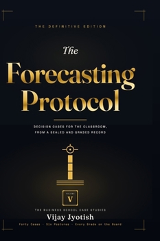 The Forecasting Protocol - Volume V: The Business School Case Studies