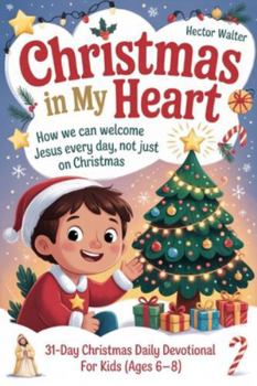 CHRISTMAS IN MY HEART: How We Can Welcome Jesus Every Day, Not Just on Christmas