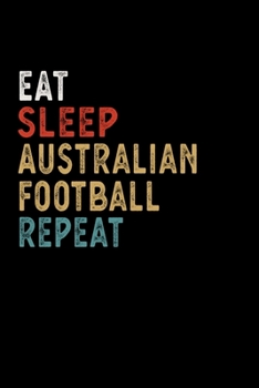 Eat Sleep Australian Football Repeat Funny Sport Gift Idea: Lined Notebook / Journal Gift, 100 Pages, 6x9, Soft Cover, Matte Finish