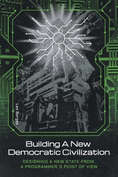 Paperback Building a New Democratic Civilization: Designing a New State from a Programmer's Point of View Book