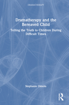 Hardcover Dramatherapy and the Bereaved Child: Telling the Truth to Children During Difficult Times Book