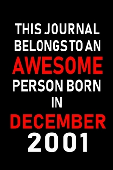 This Journal belongs to an Awesome Person Born in December 2001: Blank Lined 6x9 Born In December with Birth Year Journal Notebooks Diary. Makes a Perfect Birthday Gift and an Alternative to B-day Pre