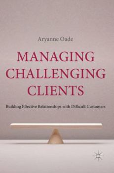 Hardcover Managing Challenging Clients: Building Effective Relationships with Difficult Customers Book