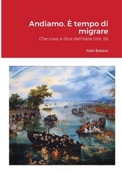 Paperback Andiamo. È tempo di migrare: Che cosa si dice dell'Italia (Vol. III) [Italian] Book