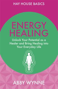 Paperback Energy Healing: Unlock Your Potential as a Healer and Bring Healing into Your Everyday Life Book