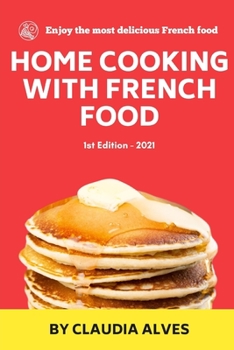 Paperback Home Cooking with French Food: Quick Easy & Delicious french Recipes to Cook at Home for your Book