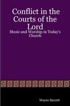 Conflict in the Courts of the Lord: Music and Worship in Today's Church