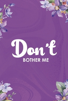 Don't Bother Me: All Purpose 6x9 Blank Lined Notebook Journal Way Better Than A Card Trendy Unique Gift Flowered Purple Eye Roll