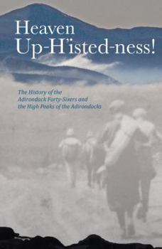 Hardcover Heaven Up-H'Isted-Ness!: The History of the Adirondack Forty-Sixers and the High Peaks of the Adirondacks Book