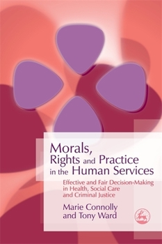 Paperback Morals, Rights and Practice in the Human Services: Effective and Fair Decision-Making in Health, Social Care and Criminal Justice Book