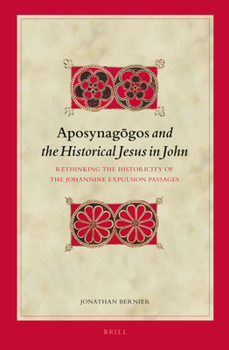 Hardcover Aposynag&#333;gos and the Historical Jesus in John: Rethinking the Historicity of the Johannine Expulsion Passages Book