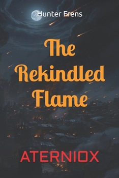 The Rekindled Flame (Aterniox: Dythea Dynasty Trilogy)