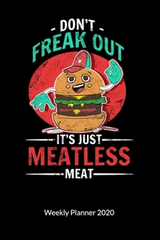 Don´t freak it´s just meatless meat. Weekly Planner 2020: Meatless Meat Notebook for a vegan or vegetarian, Weekly Calendar 2020 6x9.