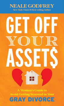 Hardcover Get Off Your Assets: A Woman's Guide to Avoid Getting Screwed in Your Gray Divorce Book