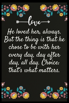 He loved her, always. But the thing is that he chose to be with her every day, day after day, all day. Choice that’s what matters.: Notebook: The perfect wife. I love My wife Forever